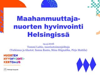 Maahanmuuttaja-
nuorten hyvinvointi
Helsingissä
14.4.2016
Tommi Laitio, nuorisotoimenjohtaja
(Tutkimus ja tilastot: Sanna Ranto, Stina Högnabba, Pirjo Mattila)
 
