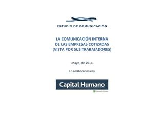  
 
 
 
LA COMUNICACIÓN INTERNA 
DE LAS EMPRESAS COTIZADAS 
(VISTA POR SUS TRABAJADORES) 
 
 
Mayo  de 2014
 
En colaboración con 
 
 
 
 