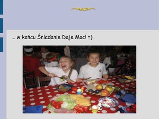 …  w końcu Śniadanie Daje Moc! =) 