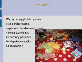 Wszystko wyglądało pysznie i, co bardzo ważne, zajęło nam bardzo mało czasu –  teraz już wiemy,  że poranny pośpiech  to kiepska wymówka  od śniadania =) 