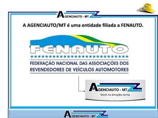 A AGENCIAUTO/MT é uma entidade filiada a FENAUTO.
 