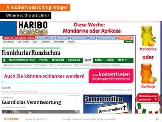 A modern searching image?
Where is the article?!?
Freitag, 25. April 2014 copyright talkabout consulting (alle Rechte vorbehalten) 14
 