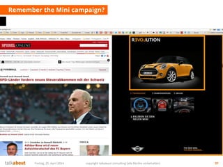 Remember the Mini campaign?
Freitag, 25. April 2014 copyright talkabout consulting (alle Rechte vorbehalten) 37
 