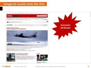 Spiegel.de usually looks like this:
Freitag, 25. April 2014 copyright talkabout consulting (alle Rechte vorbehalten) 38
Automatic
Ad blocker
 