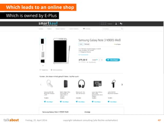Which leads to an online shop
Which is owned by E-Plus
Freitag, 25. April 2014 copyright talkabout consulting (alle Rechte vorbehalten) 47
 