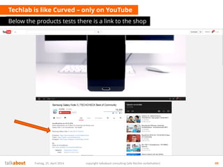 Techlab is like Curved – only on YouTube
Below the products tests there is a link to the shop
Freitag, 25. April 2014 copyright talkabout consulting (alle Rechte vorbehalten) 49
 