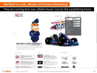 Red Bull is a real „Master of Content Marketing“
They are running their own „Media House“ and act like a publishing house
Freitag, 25. April 2014 copyright talkabout consulting (alle Rechte vorbehalten) 58
 