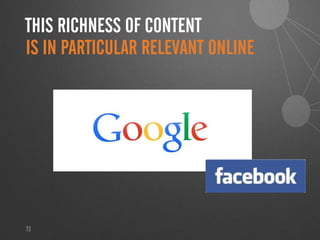 73
THIS RICHNESS OF CONTENT
IS IN PARTICULAR RELEVANT ONLINE
 