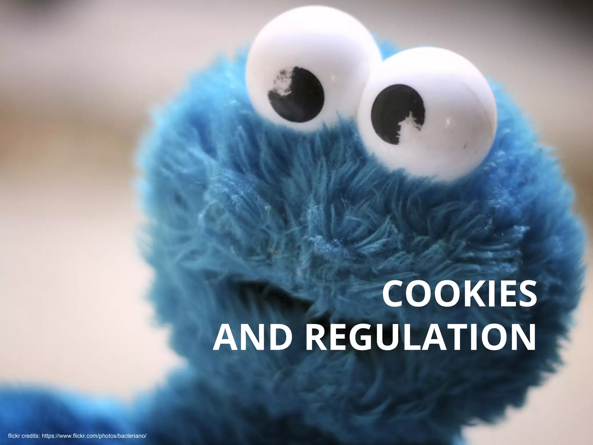 flickr credits: https://www.flickr.com/photos/bacteriano/
COOKIES
AND REGULATION
 