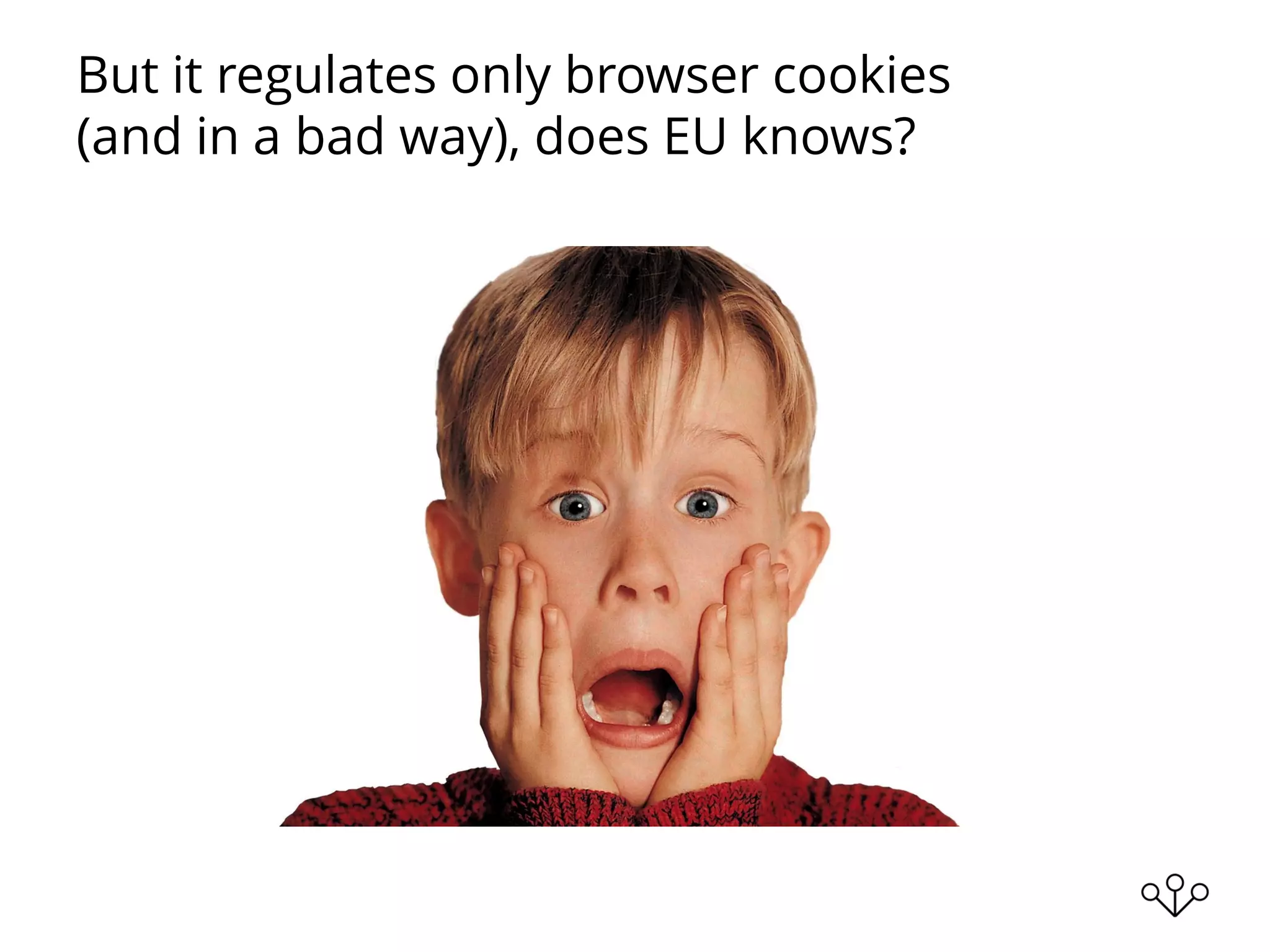 But it regulates only browser cookies
(and in a bad way), does EU knows?
 