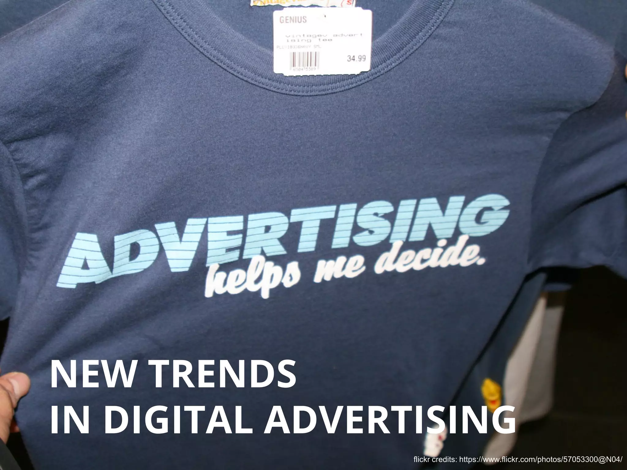NEW TRENDS
IN DIGITAL ADVERTISING
flickr credits: https://www.flickr.com/photos/57053300@N04/
 