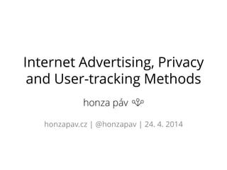 Internet Advertising, Privacy
and User-tracking Methods
honzapav.cz | @honzapav | 24. 4. 2014
 