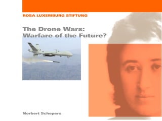 ROSA LUXEMBURG STIFTUNG
The Drone Wars:
Warfare of the Future?
Norbert Schepers
 