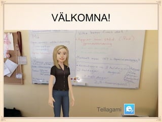 VÄLKOMNA!
Tellagami
 