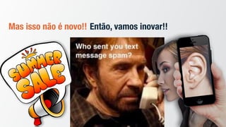 Mas isso não é novo!! Então, vamos inovar!!
 