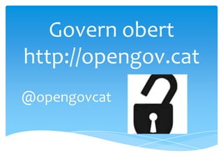 Govern obert
http://opengov.cat
@opengovcat
 