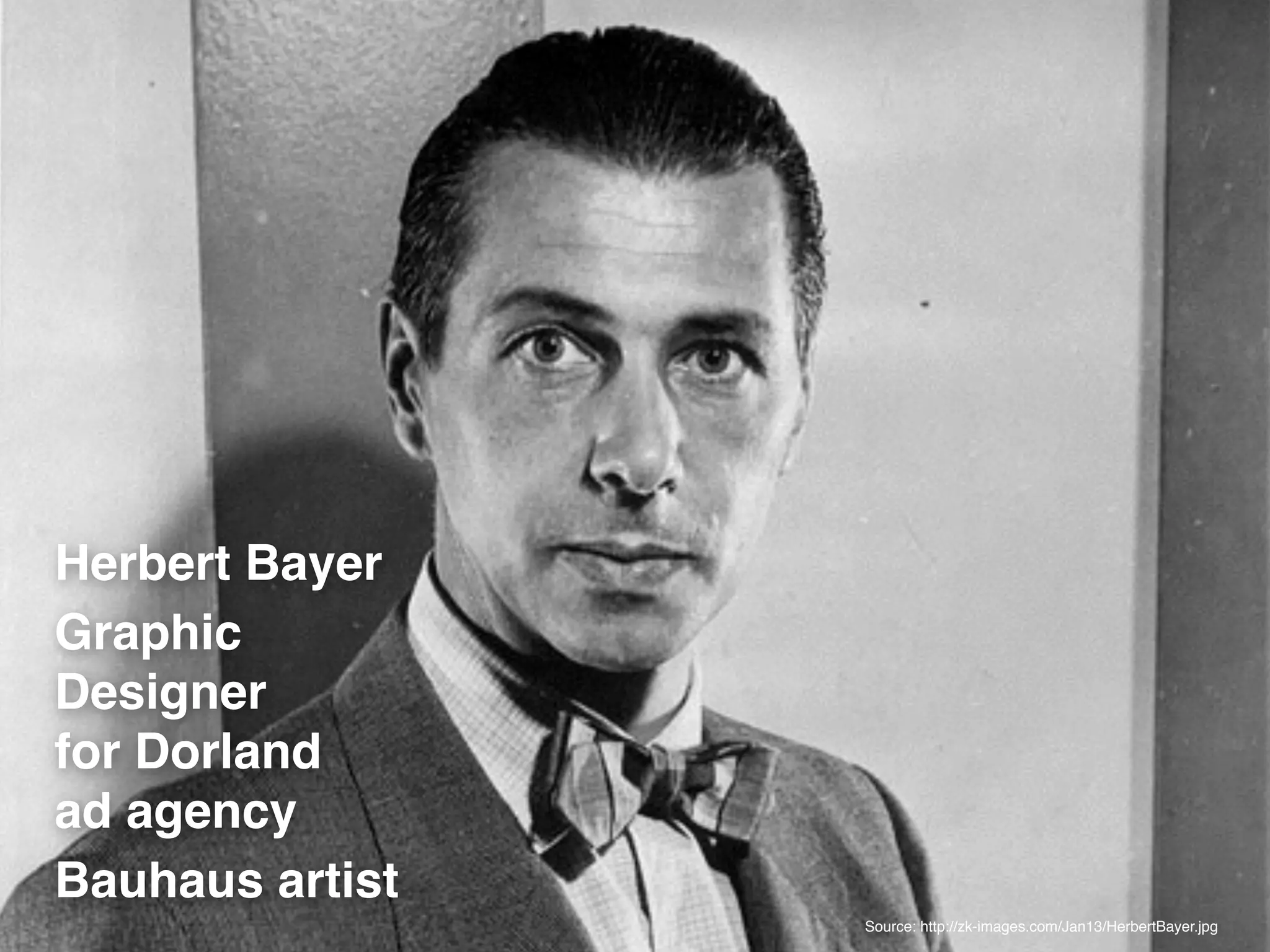 © JensOttoLange.de 17
e/atlas/personen/herbert-bayer
s-Archiv Berlin
Source: http://zk-images.com/Jan13/HerbertBayer.jpg
Herbert Bayer!
Graphic 
Designer 
for Dorland 
ad agency!
Bauhaus artist
 
