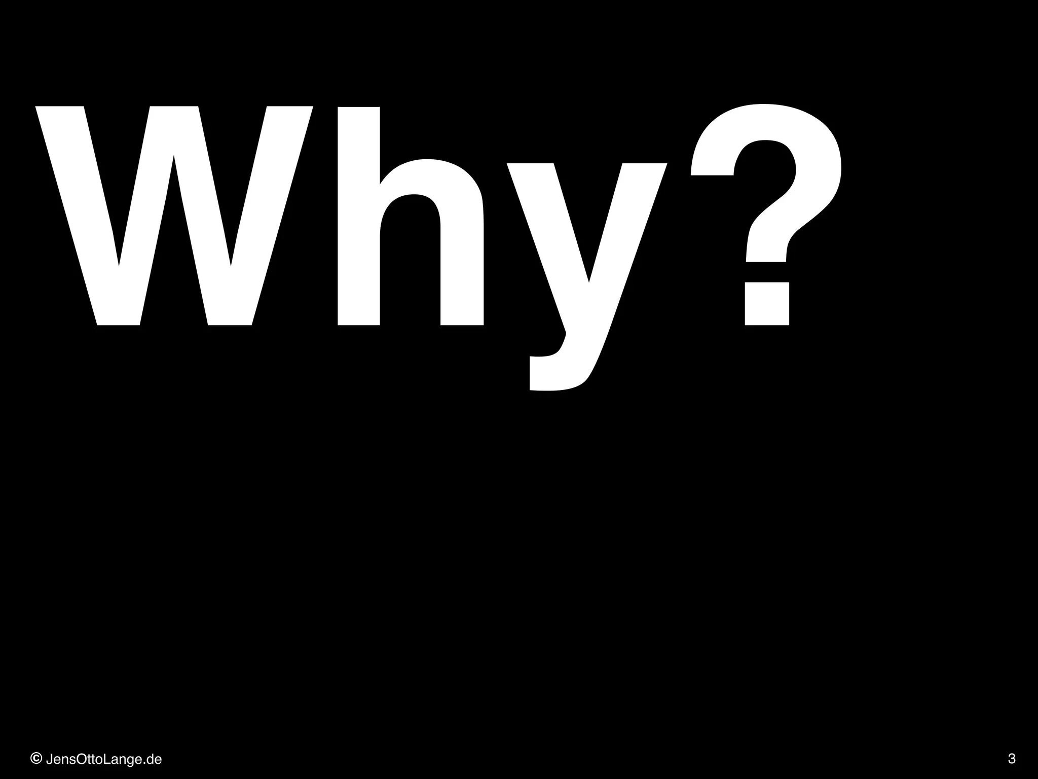 © JensOttoLange.de 3
Why?
 