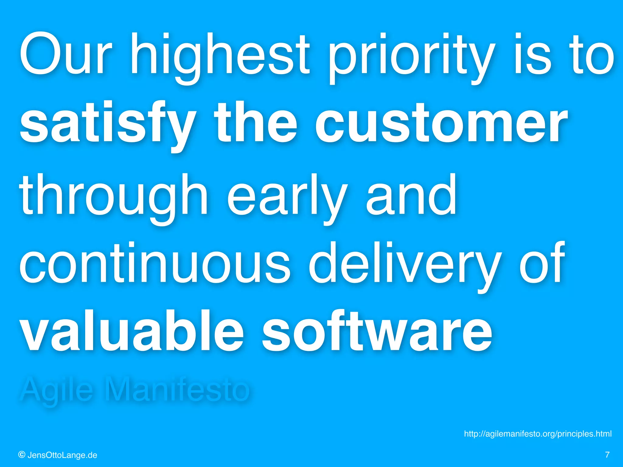 © JensOttoLange.de 7
Our highest priority is to
satisfy the customer!
through early and
continuous delivery of
valuable software!
Agile Manifesto
http://agilemanifesto.org/principles.html
 