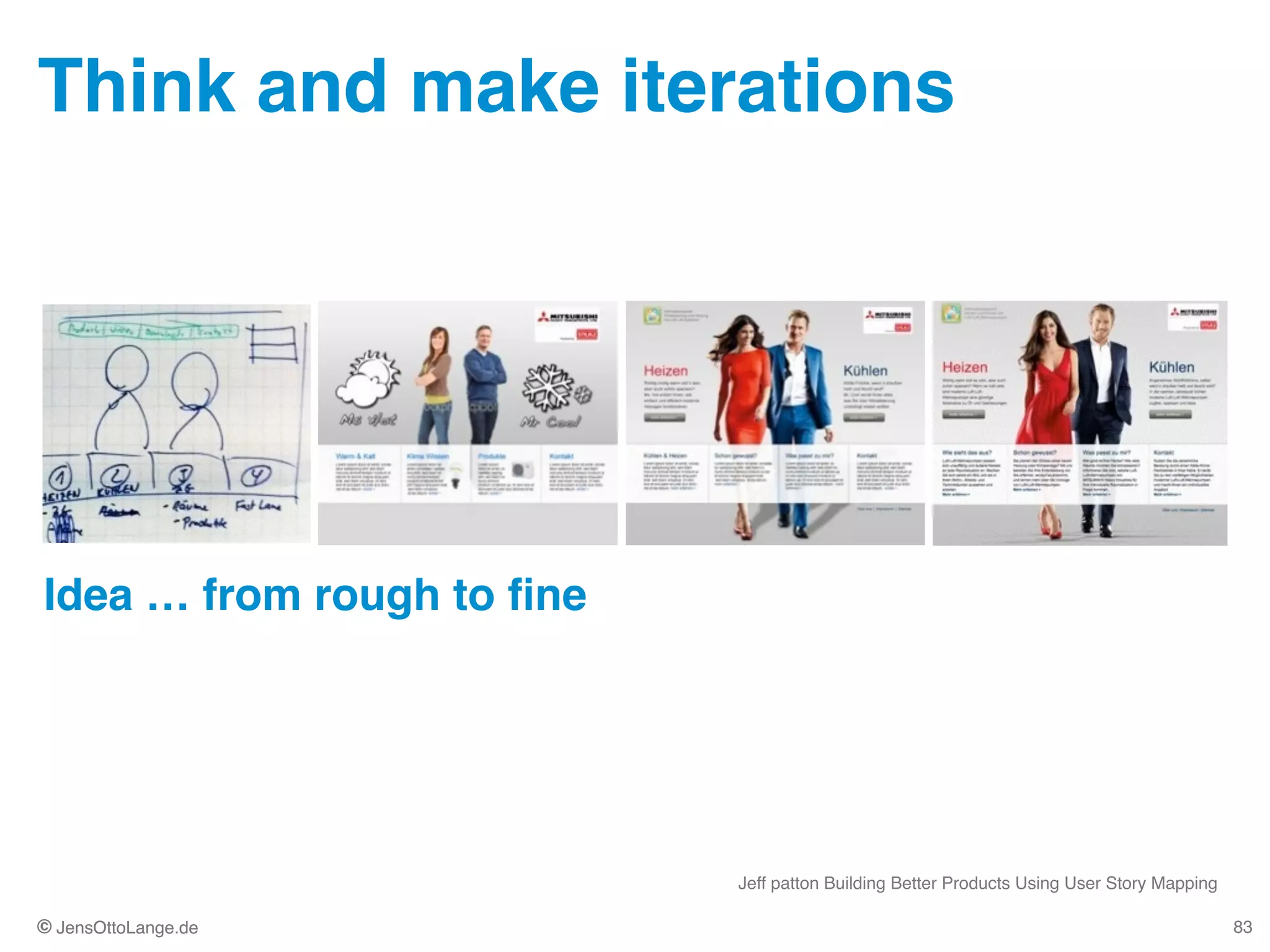 © JensOttoLange.de© JensOttoLange.de
Think and make iterations
83
Jeff patton Building Better Products Using User Story Mapping
Idea … from rough to ﬁne
 