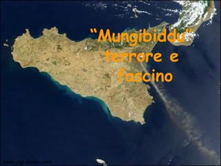 “Mungibiddu”
terrore e
fascino
www.vigi.ilbello.com
 