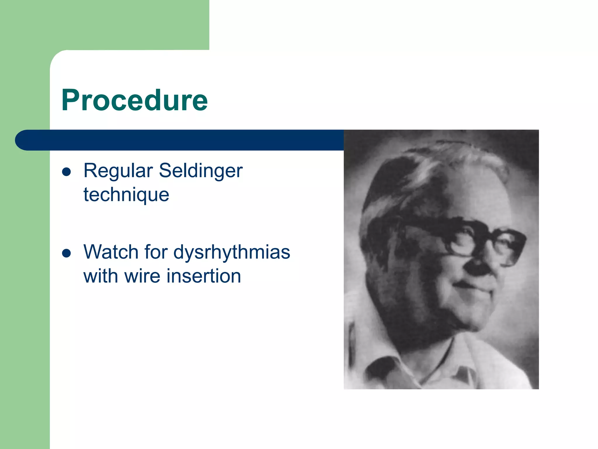 Procedure
 Regular Seldinger
technique
 Watch for dysrhythmias
with wire insertion
 