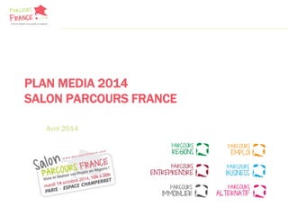 PLAN MEDIA 2014
SALON PARCOURS FRANCE
Avril 2014
 