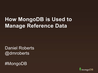 How MongoDB is Used to
Manage Reference Data
Daniel Roberts
@dmroberts
#MongoDB
 