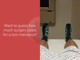 Want to guess how 
much surgery costs 
for a torn meniscus? 
 