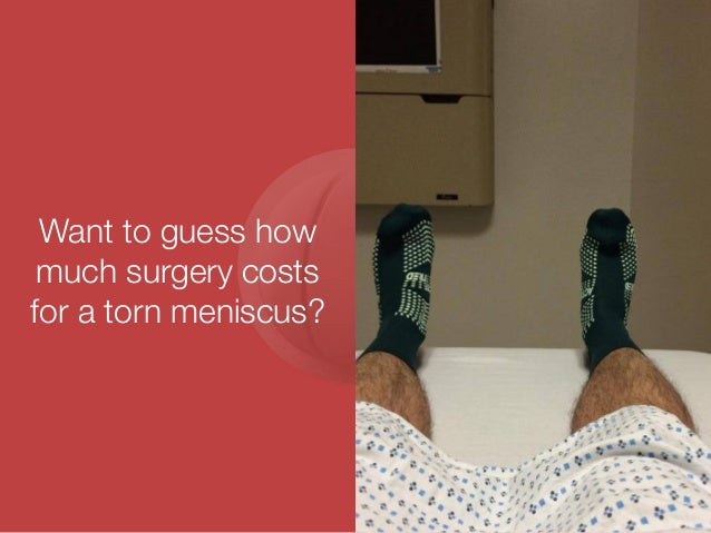 Want to guess how 
much surgery costs 
for a torn meniscus? 
 