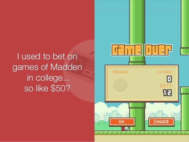 I used to bet on 
games of Madden 
in college... 
so like $50? 
 