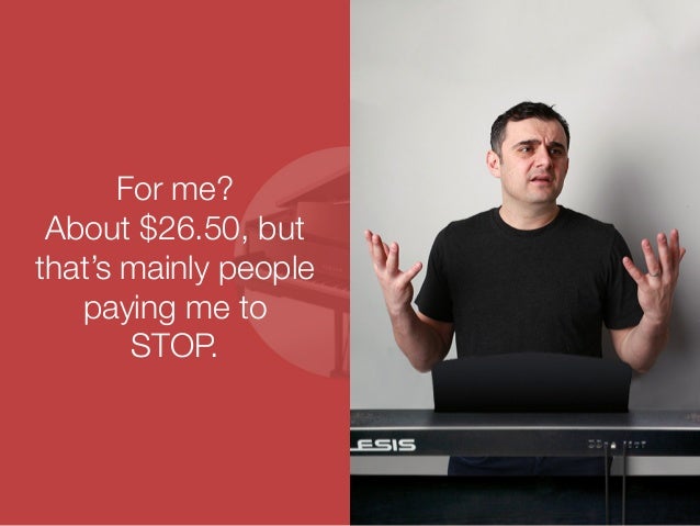 For me? 
About $26.50, but 
that’s mainly people 
paying me to 
STOP. 
 