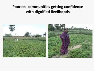 Poorest communities getting confidence 
with dignified livelihoods 
 