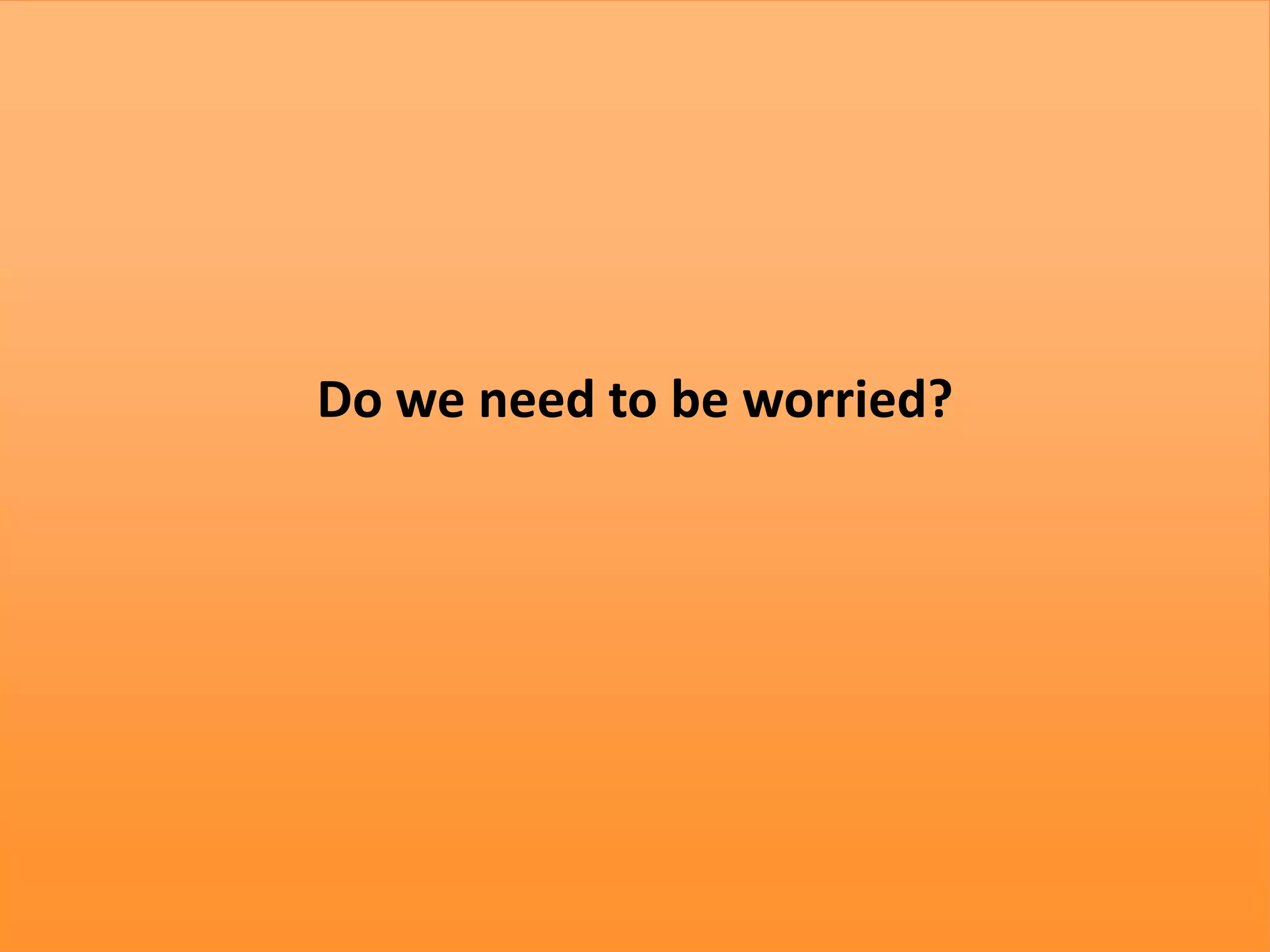 Do we need to be worried?