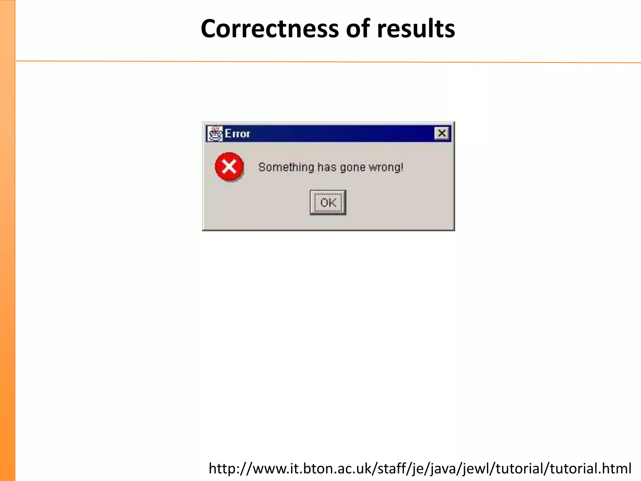 Correctness of results
http://www.it.bton.ac.uk/staff/je/java/jewl/tutorial/tutorial.html