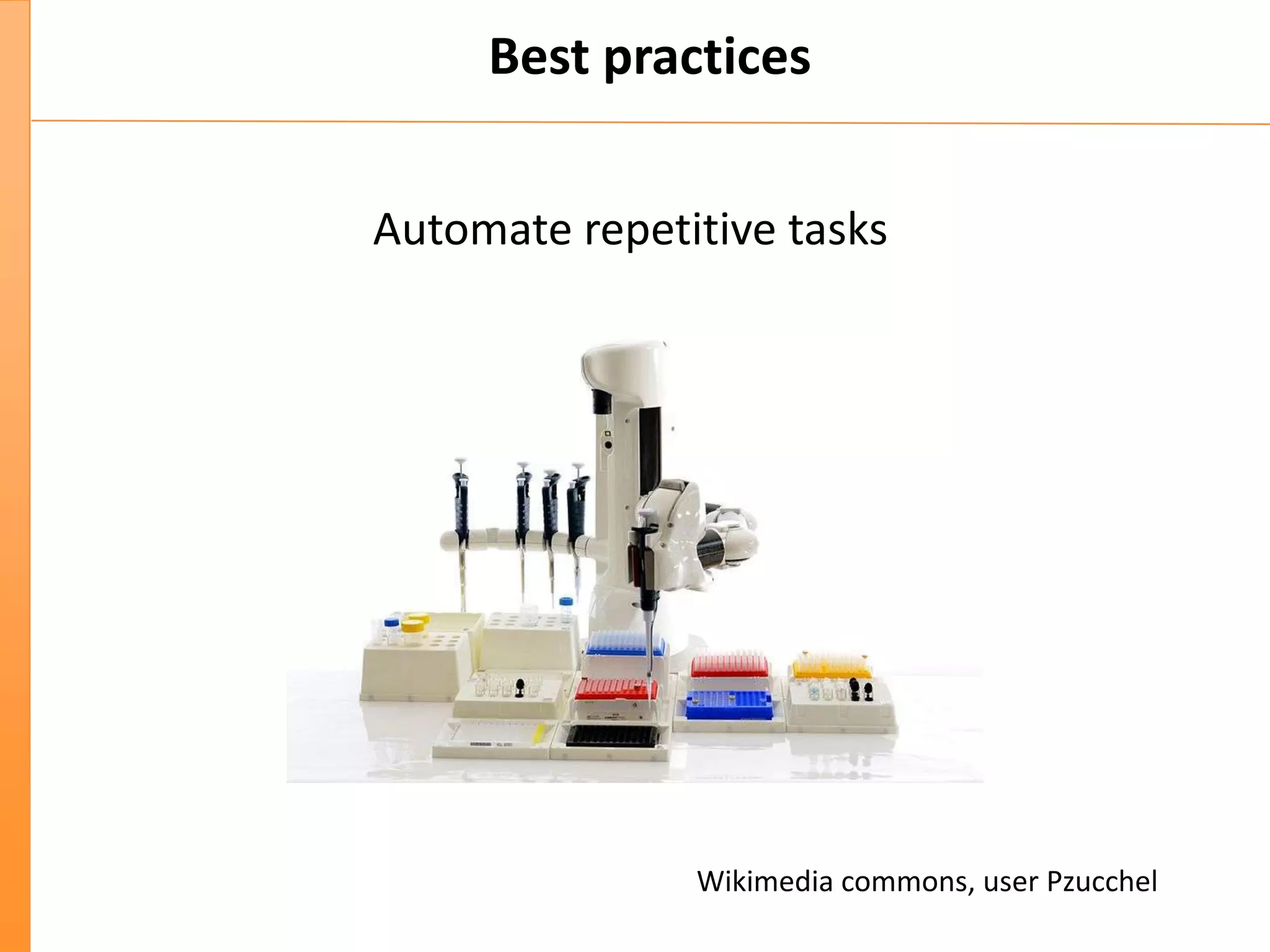 Best practices
Automate repetitive tasks
Wikimedia commons, user Pzucchel