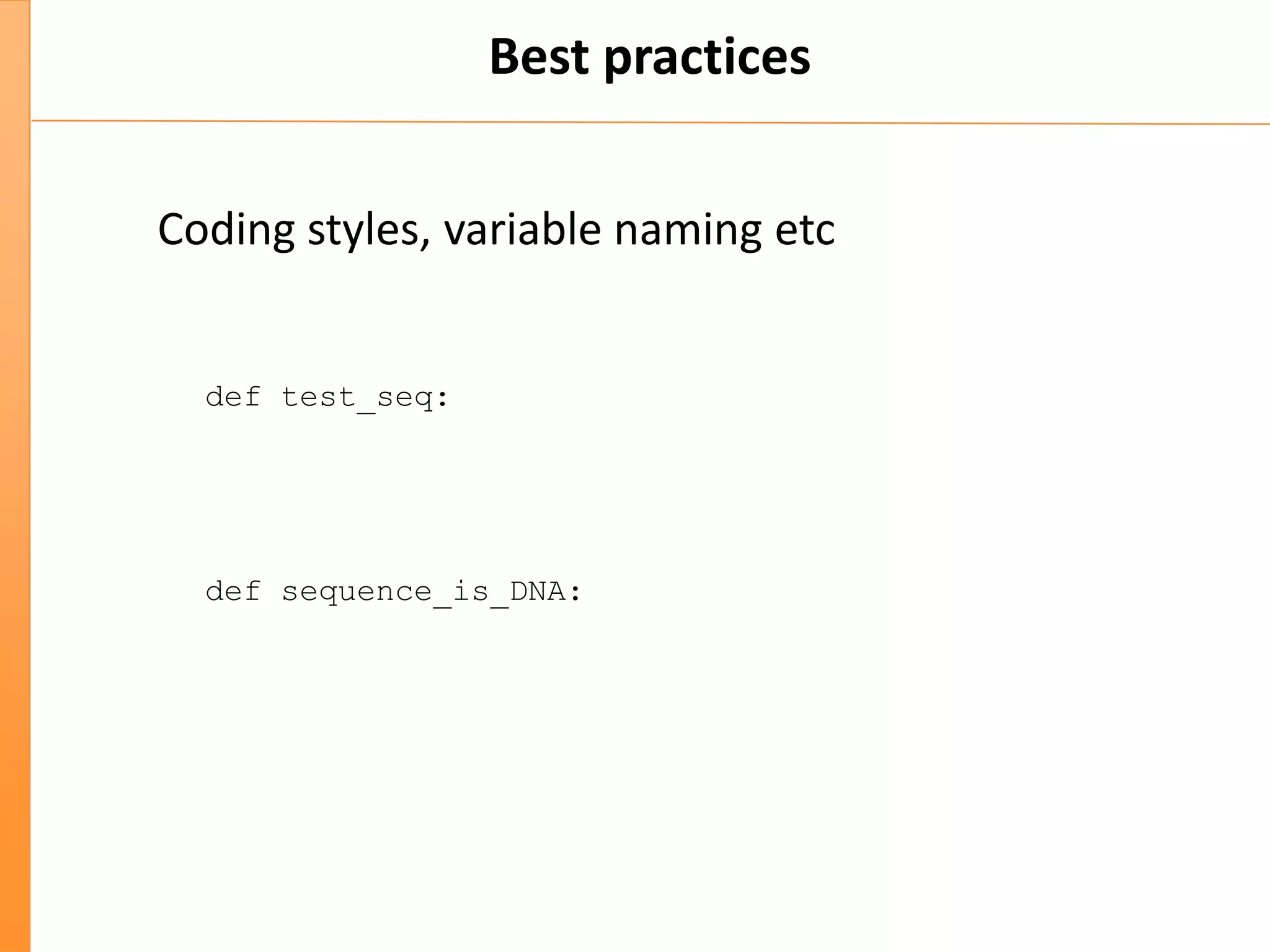 Best practices
Coding styles, variable naming etc
def test_seq:
def sequence_is_DNA: