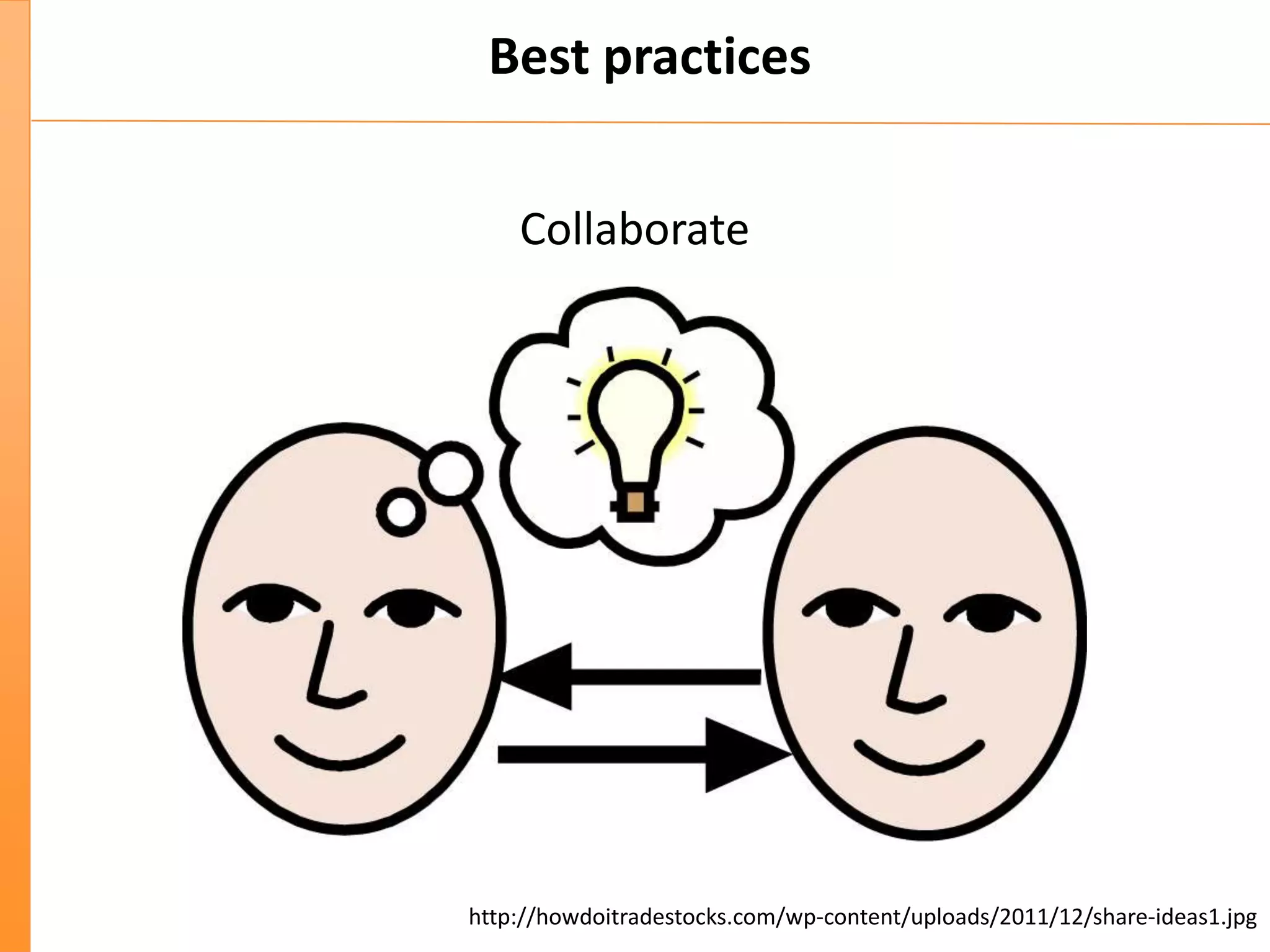 Best practices
Collaborate
http://howdoitradestocks.com/wp-content/uploads/2011/12/share-ideas1.jpg