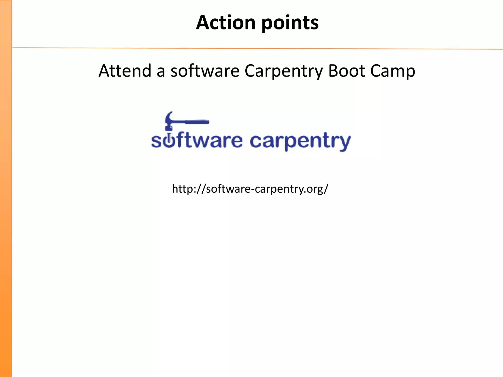 Action points
Attend a software Carpentry Boot Camp
http://software-carpentry.org/