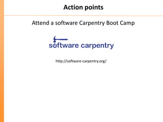Action points
Attend a software Carpentry Boot Camp
http://software-carpentry.org/
 