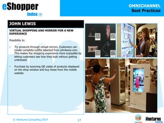 17© iVentures Consulting 2014
eShopper
Index ®
JOHN LEWIS
VIRTUAL SHOPPING AND MIRROR FOR A NEW
EXPERIENCE
Possibility to:...