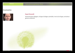 presentazione aziendale
Rupert Rosanelli
Amministratore delegato, sviluppo strategico aziendale, ricerca  sviluppo, consulenza
gestore ambientali
Contatto
PRESTAZIONI AMBIENTE
Consulenza gestione rifiuti
 