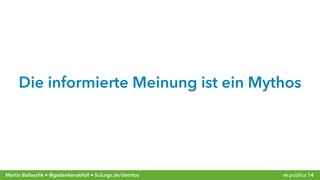 re:publica 14Martin Ballaschk ● @gedankenabfall ● SciLogs.de/detritus
Die informierte Meinung ist ein Mythos
 