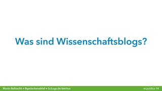 re:publica 14Martin Ballaschk ● @gedankenabfall ● SciLogs.de/detritus
Was sind Wissenschaftsblogs?
 