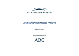  
 
 
 
 
 
 
LA COMUNICACIÓN MÉDICO‐PACIENTE 
 
 
Mayo de 2014
 
 
En colaboración con 
 
 
 
 
 