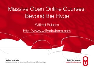 Massive Open Online Courses:
Beyond the Hype
Wilfred Rubens
http://www.wilfredrubens.com
 