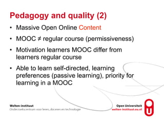 Pedagogy and quality (2)
• Massive Open Online Content
• MOOC ≠ regular course (permissiveness)
• Motivation learners MOOC...