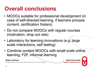 Overall conclusions
• MOOCs suitable for professional development (in
case of self-directed learning, if learners process
...