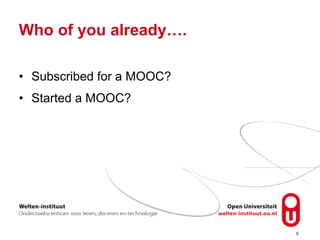 Who of you already….
• Subscribed for a MOOC?
• Started a MOOC?
5
 
