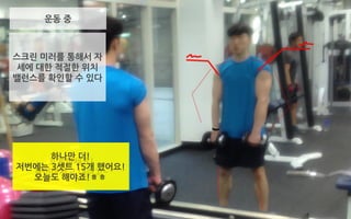 운동 중
호흡하세요!
들이마시고 내쉬고~
하나만 더!
저번에는 3셋트 15개 했어요!
오늘도 해야죠!ㅎㅎ
스크린 미러를 통해서 자
세에 대한 적절한 위치
밸런스를 확인할 수 있다
 